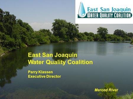 East San Joaquin Water Quality Coalition Parry Klassen Executive Director Merced River.