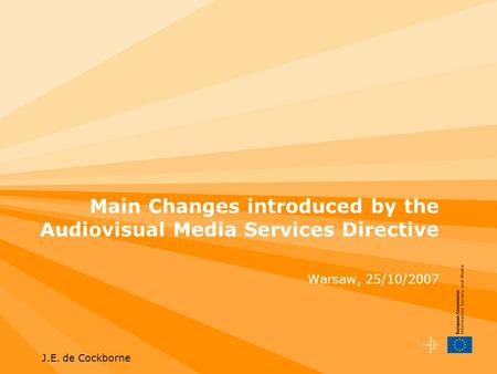 J.E. de Cockborne Main Changes introduced by the Audiovisual Media Services Directive Warsaw, 25/10/2007.