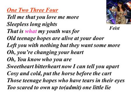 One Two Three Four Tell me that you love me more Sleepless long nights That is what my youth was for Old teenage hopes are alive at your door Left you.