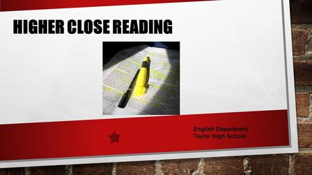 Higher Close Reading English Department Taylor High School.