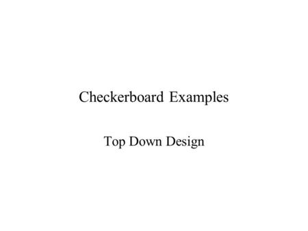 Checkerboard Examples Top Down Design. The Problem On a checkerboard where locations are numbered similar to java coordinates, draw a rectangle using.