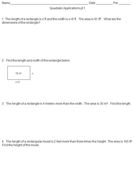 Name_______________________________________________ Date __________ Per _______ Quadratic Applications pt 1 1. The length of a rectangle is x ft and the.