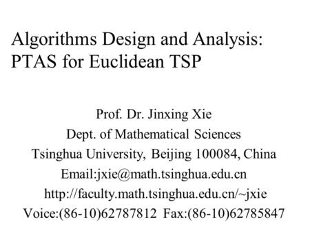 Algorithms Design and Analysis: PTAS for Euclidean TSP Prof. Dr. Jinxing Xie Dept. of Mathematical Sciences Tsinghua University, Beijing 100084, China.