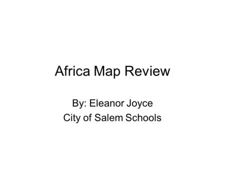 Africa Map Review By: Eleanor Joyce City of Salem Schools.