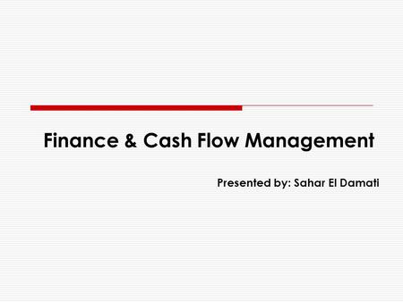 Finance & Cash Flow Management Presented by: Sahar El Damati.