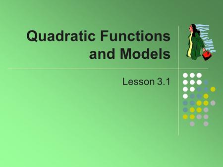 Quadratic Functions and Models Lesson 3.1. Nonlinear Data When the points of the function are plotted, they do not lie in a straight line. This graph.