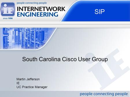 SIP South Carolina Cisco User Group Martin Jefferson IE UC Practice Manager.