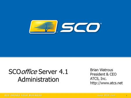 1 SCOoffice Server 4.1 Administration Brian Watrous President & CEO ATCS, Inc.