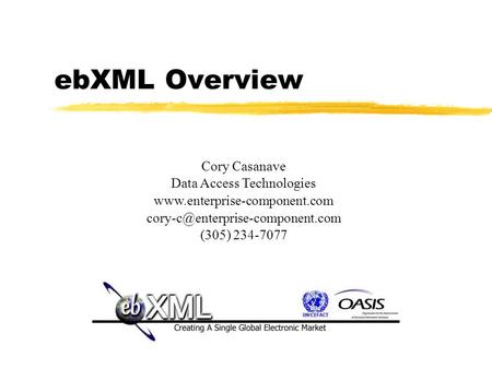 EbXML Overview Cory Casanave Data Access Technologies  (305) 234-7077.