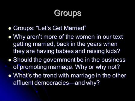 Groups Groups: “Let’s Get Married” Groups: “Let’s Get Married” Why aren’t more of the women in our text getting married, back in the years when they are.