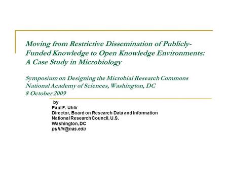 Moving from Restrictive Dissemination of Publicly- Funded Knowledge to Open Knowledge Environments: A Case Study in Microbiology Symposium on Designing.