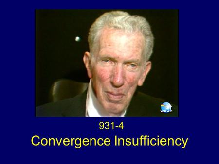 931-4 Convergence Insufficiency. History A 73-year old man with known PD for 10 years, complained of horizontal double vision for 18 months. He could.