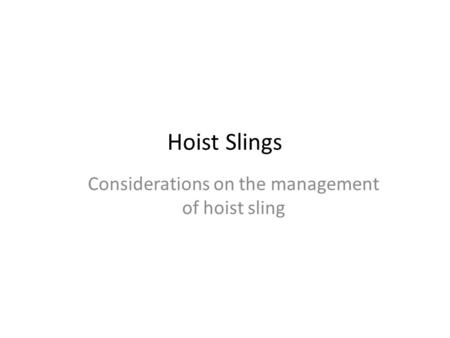 Hoist Slings Considerations on the management of hoist sling.