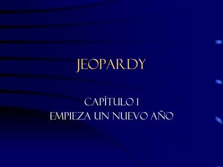 Jeopardy Capítulo 1 Empieza un nuevo año. On to Double Jeopardy Verb Tenses Negative/Aff irmative Vocab Words Object Pronouns Culture 100 200 300 400.