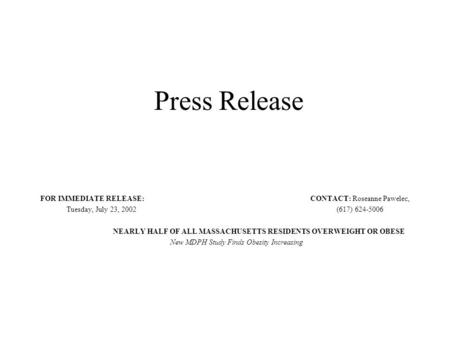 Press Release FOR IMMEDIATE RELEASE:CONTACT: Roseanne Pawelec, Tuesday, July 23, 2002(617) 624-5006 NEARLY HALF OF ALL MASSACHUSETTS RESIDENTS OVERWEIGHT.