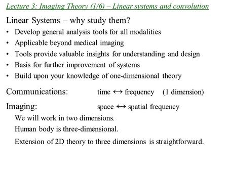 Linear Systems – why study them? Develop general analysis tools for all modalities Applicable beyond medical imaging Tools provide valuable insights for.