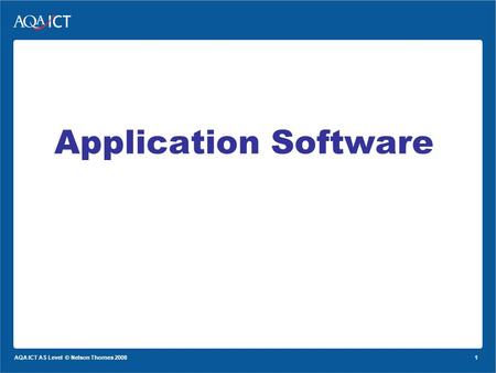 1 AQA ICT AS Level © Nelson Thornes 2008 Application Software.