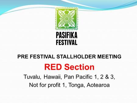 PRE FESTIVAL STALLHOLDER MEETING RED Section Tuvalu, Hawaii, Pan Pacific 1, 2 & 3, Not for profit 1, Tonga, Aotearoa.