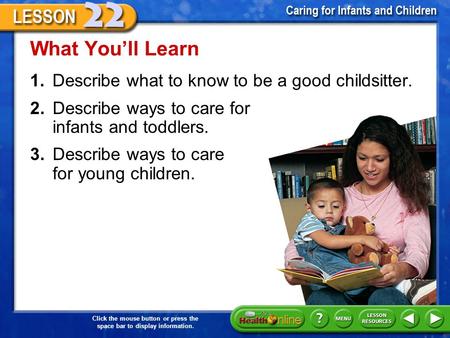 Click the mouse button or press the space bar to display information. 1.Describe what to know to be a good childsitter. What You’ll Learn 2.Describe ways.