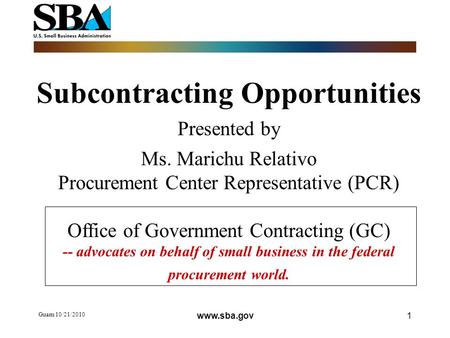 Guam 10/21/2010 1 Subcontracting Opportunities Presented by Ms. Marichu Relativo Procurement Center Representative (PCR) Office of Government Contracting.