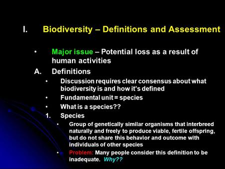 I. I.Biodiversity – Definitions and Assessment Major issue – Potential loss as a result of human activities A. A.Definitions Discussion requires clear.