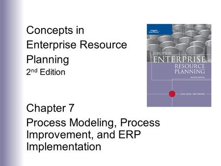 Concepts in Enterprise Resource Planning 2 nd Edition Chapter 7 Process Modeling, Process Improvement, and ERP Implementation.