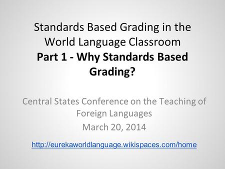 Standards Based Grading in the World Language Classroom Part 1 - Why Standards Based Grading? Central States Conference on the Teaching of Foreign Languages.