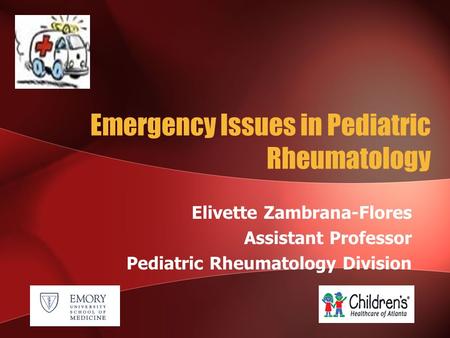 Emergency Issues in Pediatric Rheumatology Elivette Zambrana-Flores Assistant Professor Pediatric Rheumatology Division.