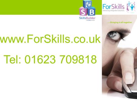 …….Bringing it all together www.ForSkills.co.uk Tel: 01623 709818.