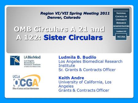 OMB Circulars A 21 and A 122: Sister Circulars Ludmila B. Budilo Los Angeles Biomedical Research Institute Sr. Grants & Contracts Officer Keith Andre University.