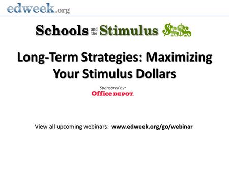 Long-Term Strategies: Maximizing Your Stimulus Dollars View all upcoming webinars: www.edweek.org/go/webinar Sponsored by: