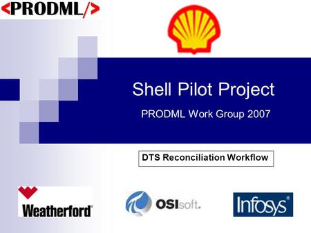 Shell Pilot Project PRODML Work Group 2007 DTS Reconciliation Workflow.