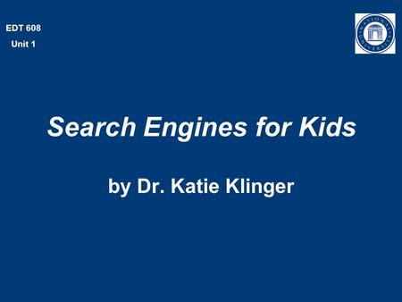 EDT 608 Unit 1 Search Engines for Kids by Dr. Katie Klinger.