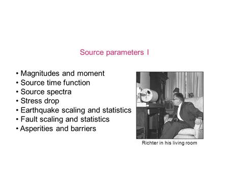 Magnitudes and moment Source time function Source spectra Stress drop Earthquake scaling and statistics Fault scaling and statistics Asperities and barriers.