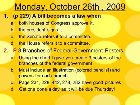 Monday, October 26th , 2009 (p 229) A bill becomes a law when