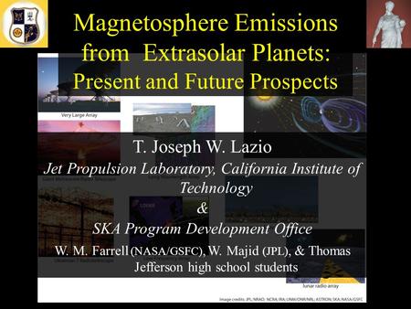 Magnetosphere Emissions from Extrasolar Planets: Present and Future Prospects T. Joseph W. Lazio Jet Propulsion Laboratory, California Institute of Technology.