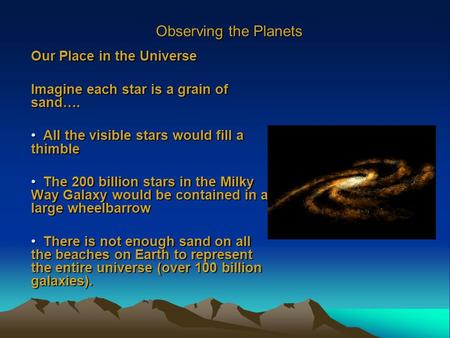 Observing the Planets Our Place in the Universe Imagine each star is a grain of sand…. All the visible stars would fill a thimble All the visible stars.