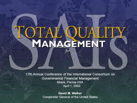 1 17th Annual Conference of the International Consortium on Governmental Financial Management Miami, Florida USA April 1, 2003 David M. Walker Comptroller.