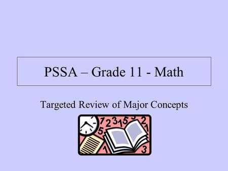 PSSA – Grade 11 - Math Targeted Review of Major Concepts.