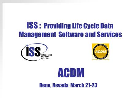 ACDM ISS : Providing Life Cycle Data Management Software and Services