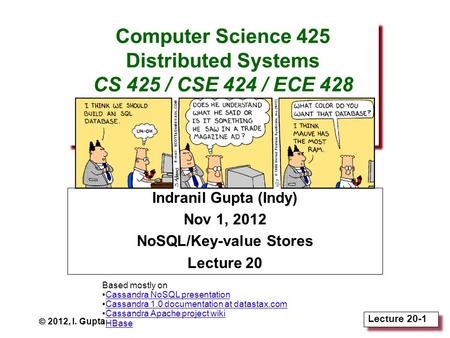 Lecture 20-1 Computer Science 425 Distributed Systems CS 425 / CSE 424 / ECE 428 Fall 2012 Indranil Gupta (Indy) Nov 1, 2012 NoSQL/Key-value Stores Lecture.