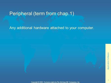 Application Software 1 Copyright © 2005. Exclusive rights by The McGraw-Hill Companies, Inc. Peripheral (term from chap.1) Any additional hardware attached.