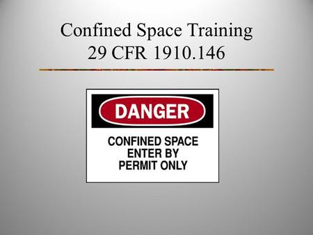 Confined Space Training 29 CFR 1910.146. Confined Space Defined Is large enough and so configured that an employee can bodily enter and perform assigned.