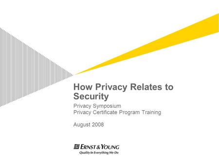 How Privacy Relates to Security Privacy Symposium Privacy Certificate Program Training August 2008.