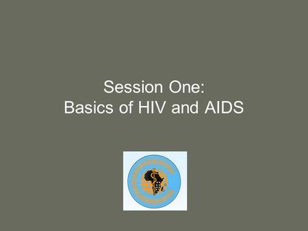 Session One: Basics of HIV and AIDS. 2 Purpose Provide basic information about HIV and AIDS, including causes, transmission, progression, knowledge, and.