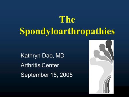 BioPharma The Spondyloarthropathies Kathryn Dao, MD Arthritis Center September 15, 2005.