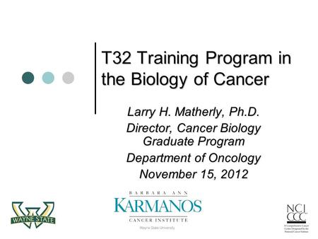 T32 Training Program in the Biology of Cancer T32 Training Program in the Biology of Cancer Larry H. Matherly, Ph.D. Director, Cancer Biology Graduate.