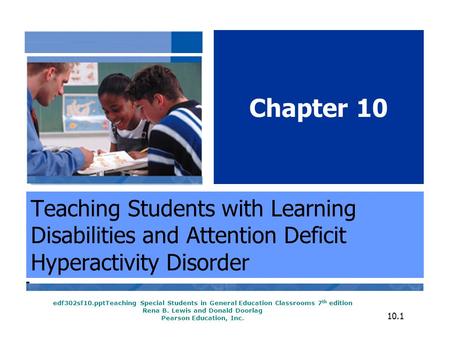 Edf302sf10.pptTeaching Special Students in General Education Classrooms 7 th edition Rena B. Lewis and Donald Doorlag Pearson Education, Inc. Chapter 10.