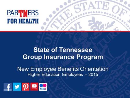 State of Tennessee Group Insurance Program New Employee Benefits Orientation Higher Education Employees – 2015.