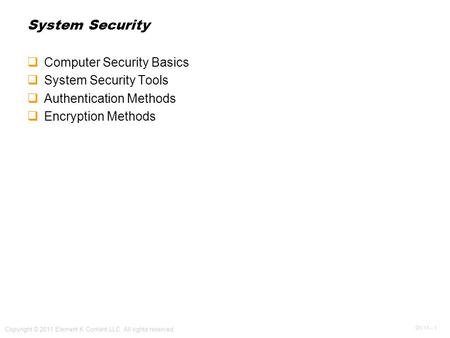 OV 11 - 1 Copyright © 2011 Element K Content LLC. All rights reserved. System Security  Computer Security Basics  System Security Tools  Authentication.